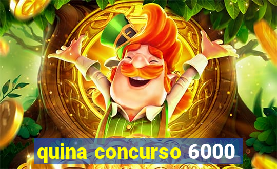 quina concurso 6000